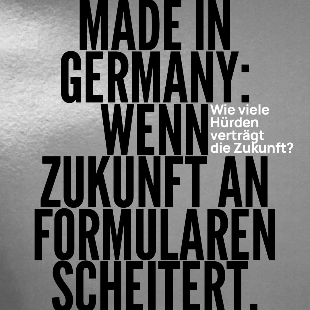 Made in Germany: Wenn Zukunft an Formularen scheitert.